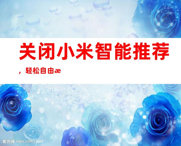 关闭小米智能推荐，轻松自由掌控设备